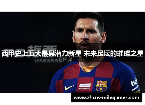 西甲史上五大最具潜力新星 未来足坛的璀璨之星