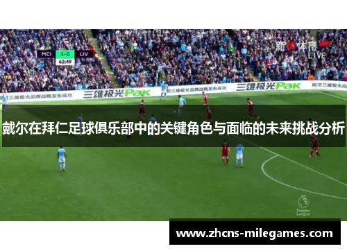 戴尔在拜仁足球俱乐部中的关键角色与面临的未来挑战分析