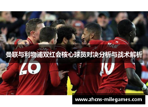 曼联与利物浦双红会核心球员对决分析与战术解析