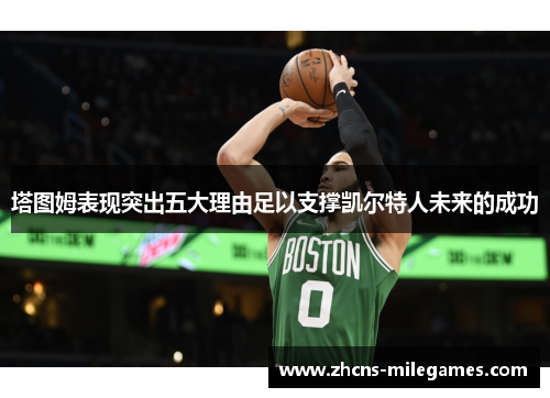 塔图姆表现突出五大理由足以支撑凯尔特人未来的成功