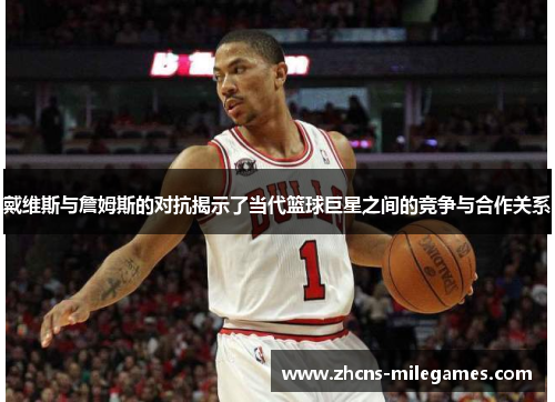 戴维斯与詹姆斯的对抗揭示了当代篮球巨星之间的竞争与合作关系