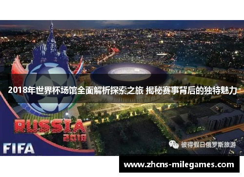 2018年世界杯场馆全面解析探索之旅 揭秘赛事背后的独特魅力