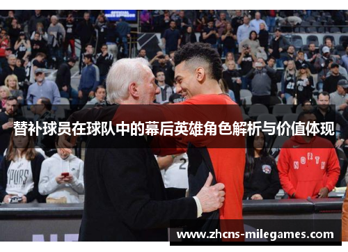 替补球员在球队中的幕后英雄角色解析与价值体现